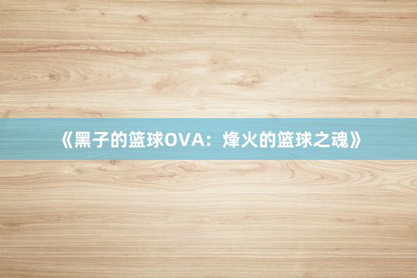 《黑子的篮球OVA：烽火的篮球之魂》